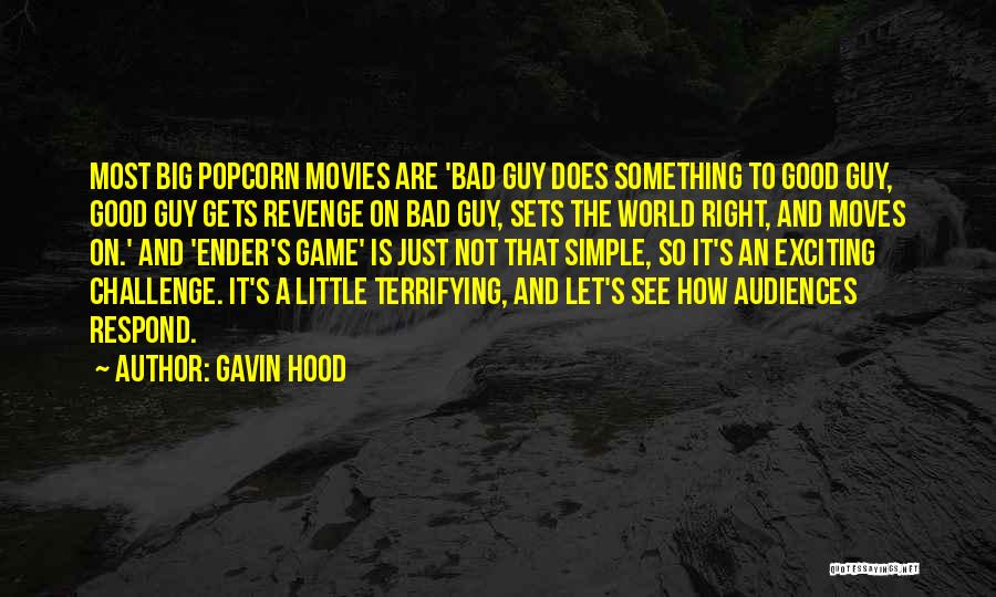 Gavin Hood Quotes: Most Big Popcorn Movies Are 'bad Guy Does Something To Good Guy, Good Guy Gets Revenge On Bad Guy, Sets