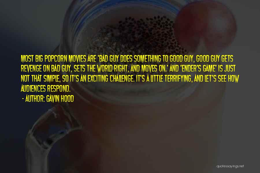 Gavin Hood Quotes: Most Big Popcorn Movies Are 'bad Guy Does Something To Good Guy, Good Guy Gets Revenge On Bad Guy, Sets