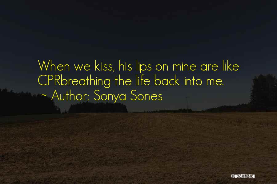 Sonya Sones Quotes: When We Kiss, His Lips On Mine Are Like Cprbreathing The Life Back Into Me.