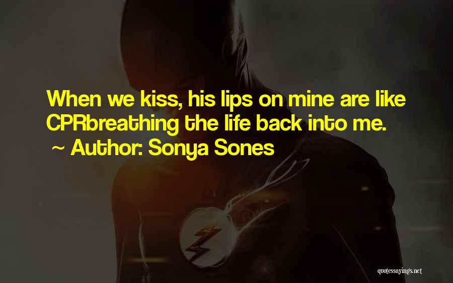 Sonya Sones Quotes: When We Kiss, His Lips On Mine Are Like Cprbreathing The Life Back Into Me.