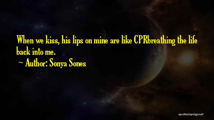 Sonya Sones Quotes: When We Kiss, His Lips On Mine Are Like Cprbreathing The Life Back Into Me.