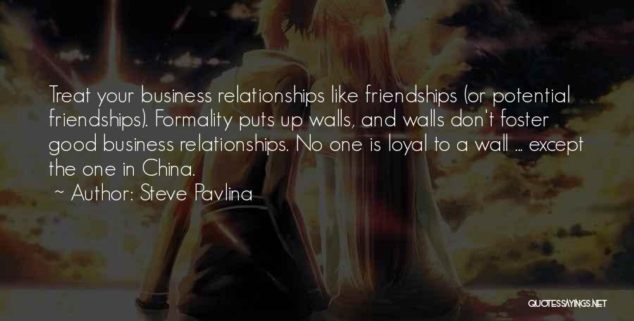 Steve Pavlina Quotes: Treat Your Business Relationships Like Friendships (or Potential Friendships). Formality Puts Up Walls, And Walls Don't Foster Good Business Relationships.