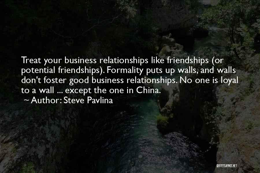 Steve Pavlina Quotes: Treat Your Business Relationships Like Friendships (or Potential Friendships). Formality Puts Up Walls, And Walls Don't Foster Good Business Relationships.