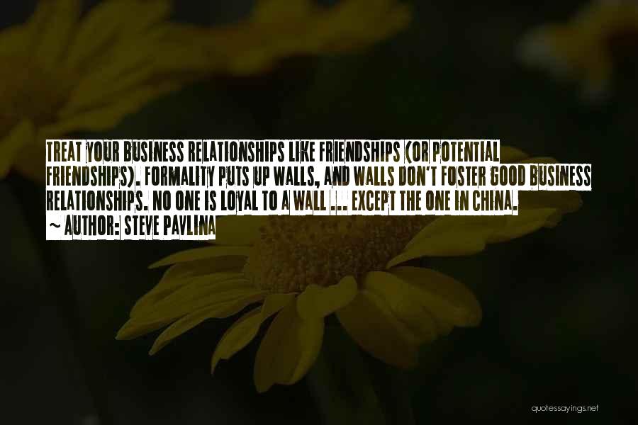 Steve Pavlina Quotes: Treat Your Business Relationships Like Friendships (or Potential Friendships). Formality Puts Up Walls, And Walls Don't Foster Good Business Relationships.