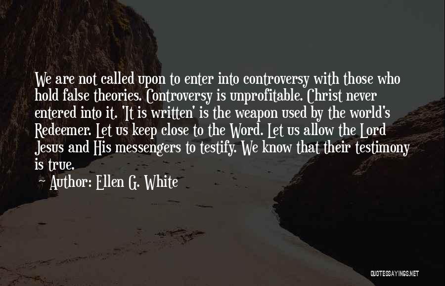 Ellen G. White Quotes: We Are Not Called Upon To Enter Into Controversy With Those Who Hold False Theories. Controversy Is Unprofitable. Christ Never