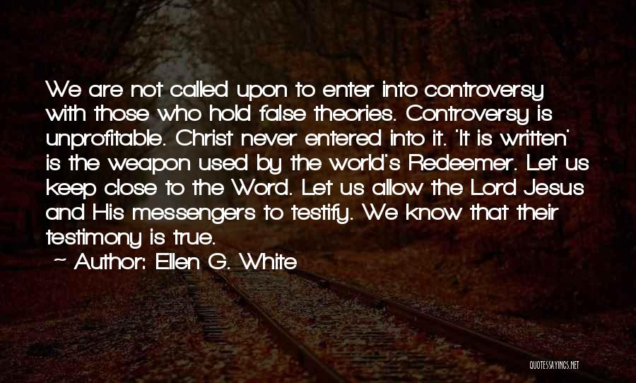 Ellen G. White Quotes: We Are Not Called Upon To Enter Into Controversy With Those Who Hold False Theories. Controversy Is Unprofitable. Christ Never