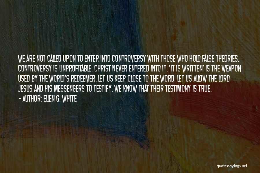 Ellen G. White Quotes: We Are Not Called Upon To Enter Into Controversy With Those Who Hold False Theories. Controversy Is Unprofitable. Christ Never