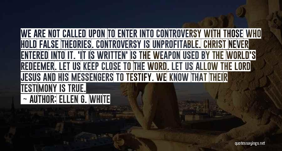 Ellen G. White Quotes: We Are Not Called Upon To Enter Into Controversy With Those Who Hold False Theories. Controversy Is Unprofitable. Christ Never