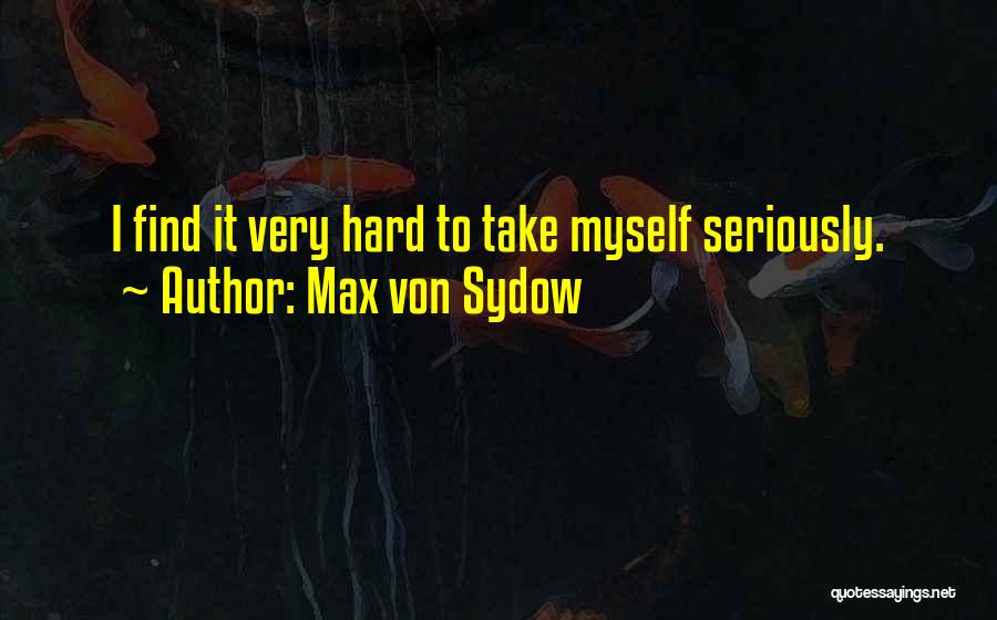 Max Von Sydow Quotes: I Find It Very Hard To Take Myself Seriously.