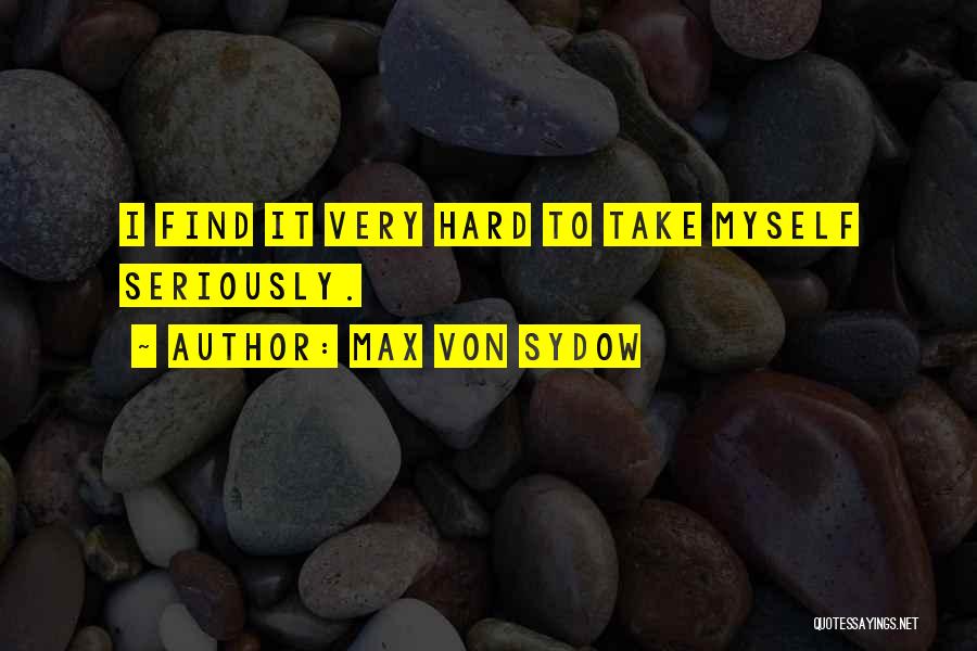 Max Von Sydow Quotes: I Find It Very Hard To Take Myself Seriously.