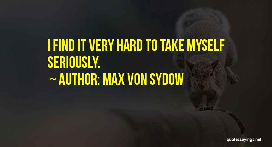 Max Von Sydow Quotes: I Find It Very Hard To Take Myself Seriously.