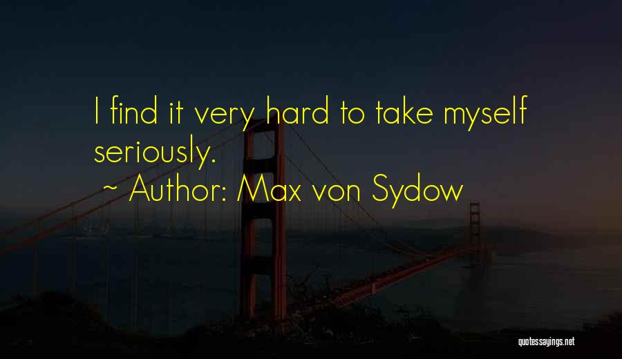 Max Von Sydow Quotes: I Find It Very Hard To Take Myself Seriously.