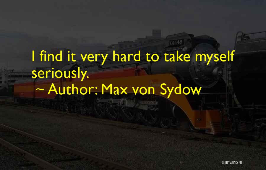 Max Von Sydow Quotes: I Find It Very Hard To Take Myself Seriously.