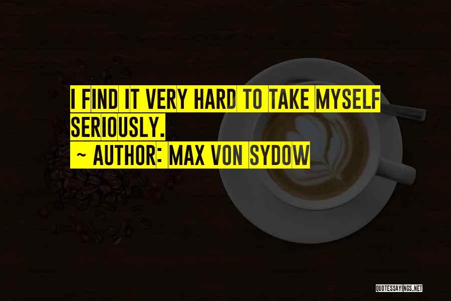 Max Von Sydow Quotes: I Find It Very Hard To Take Myself Seriously.