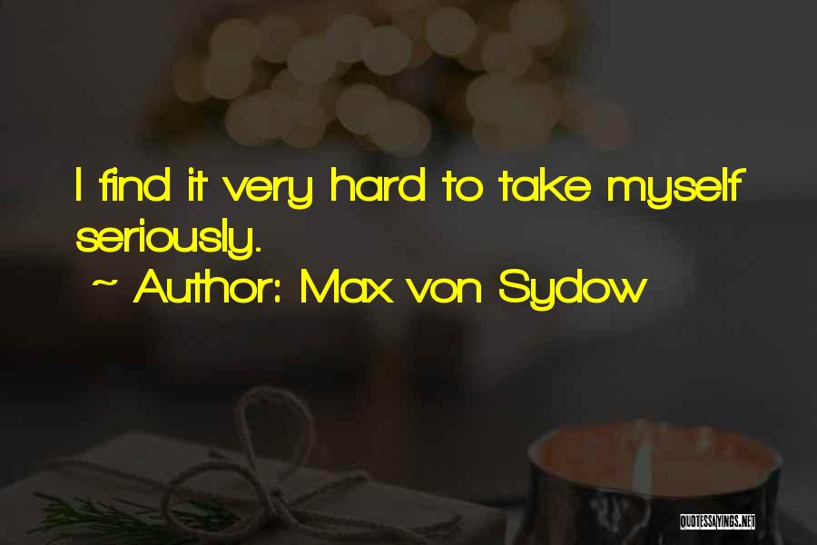 Max Von Sydow Quotes: I Find It Very Hard To Take Myself Seriously.