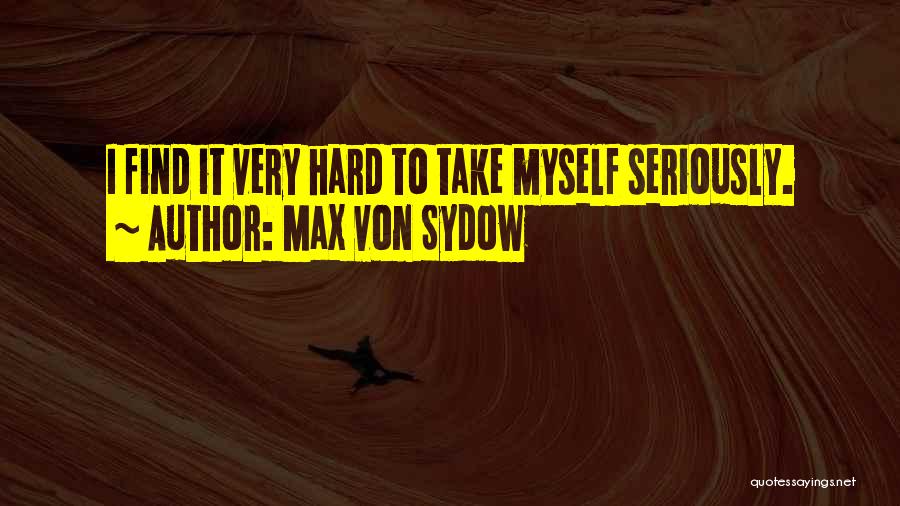 Max Von Sydow Quotes: I Find It Very Hard To Take Myself Seriously.