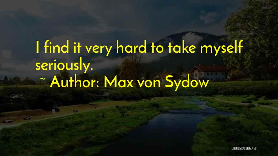 Max Von Sydow Quotes: I Find It Very Hard To Take Myself Seriously.