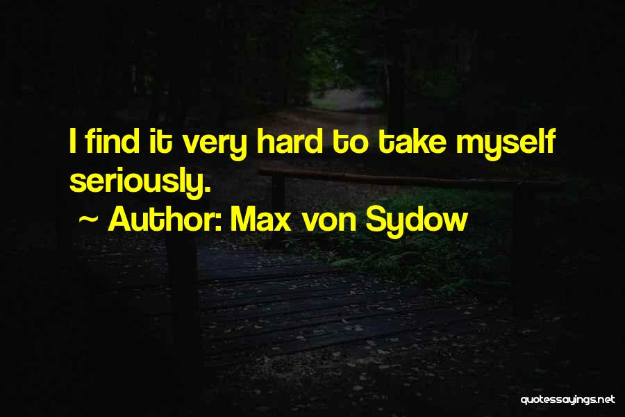 Max Von Sydow Quotes: I Find It Very Hard To Take Myself Seriously.