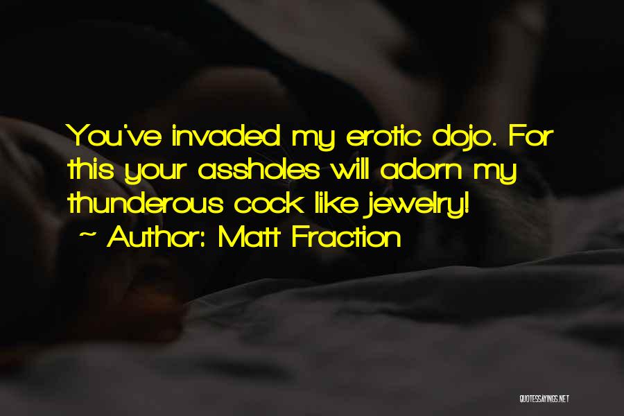 Matt Fraction Quotes: You've Invaded My Erotic Dojo. For This Your Assholes Will Adorn My Thunderous Cock Like Jewelry!