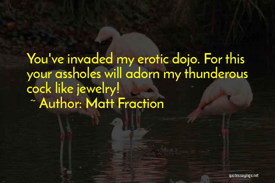 Matt Fraction Quotes: You've Invaded My Erotic Dojo. For This Your Assholes Will Adorn My Thunderous Cock Like Jewelry!