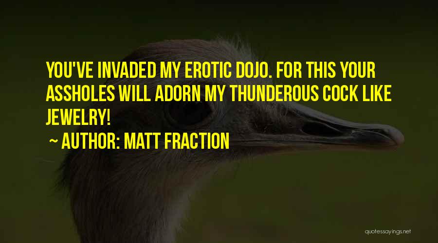 Matt Fraction Quotes: You've Invaded My Erotic Dojo. For This Your Assholes Will Adorn My Thunderous Cock Like Jewelry!