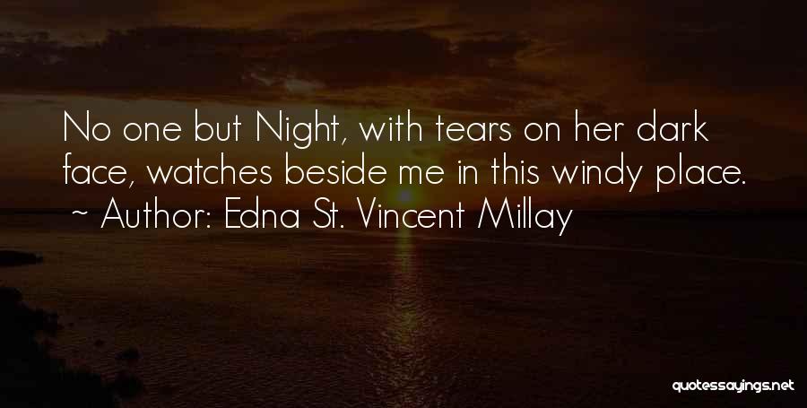 Edna St. Vincent Millay Quotes: No One But Night, With Tears On Her Dark Face, Watches Beside Me In This Windy Place.