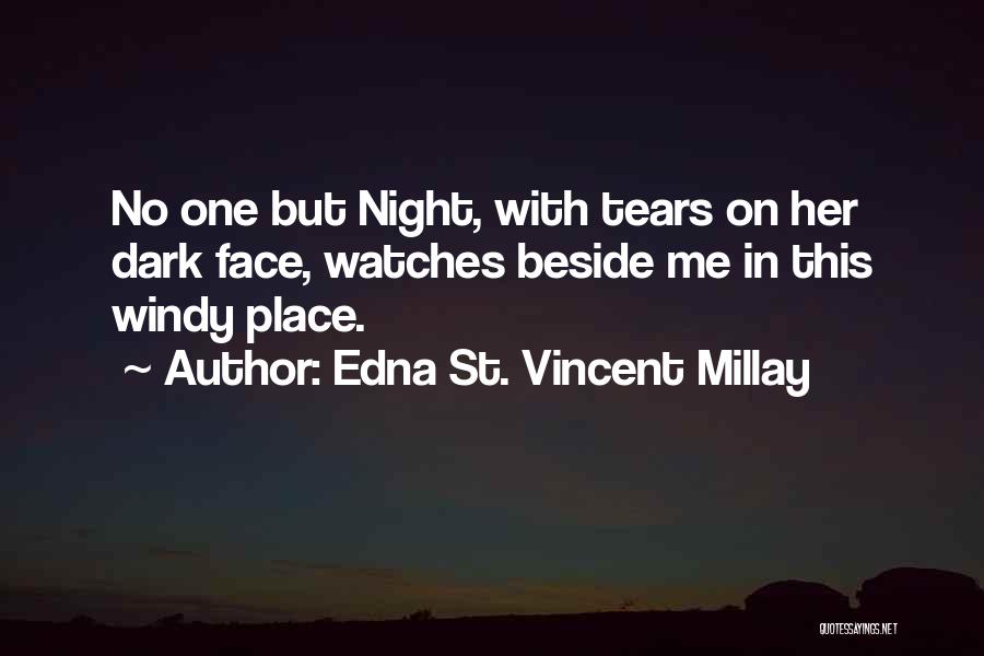 Edna St. Vincent Millay Quotes: No One But Night, With Tears On Her Dark Face, Watches Beside Me In This Windy Place.