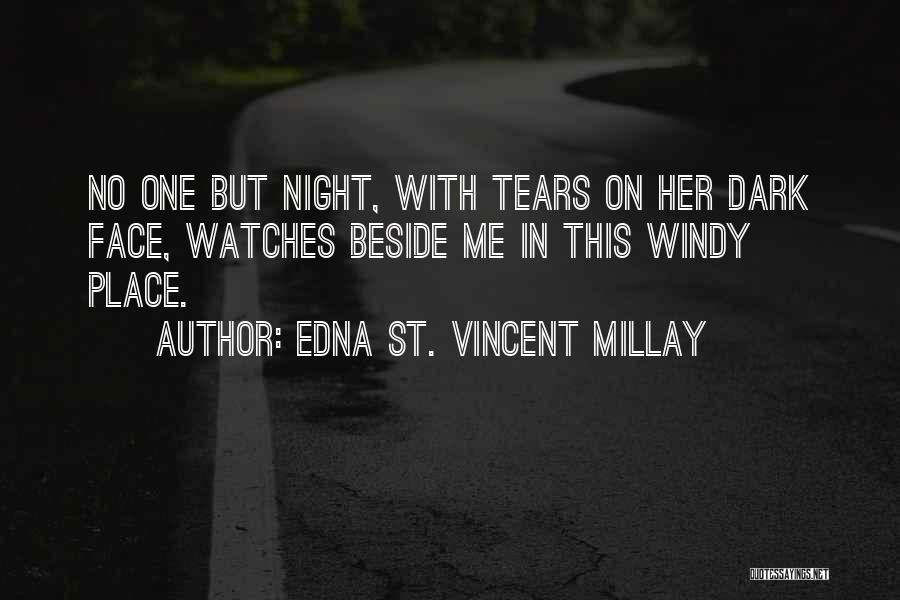 Edna St. Vincent Millay Quotes: No One But Night, With Tears On Her Dark Face, Watches Beside Me In This Windy Place.