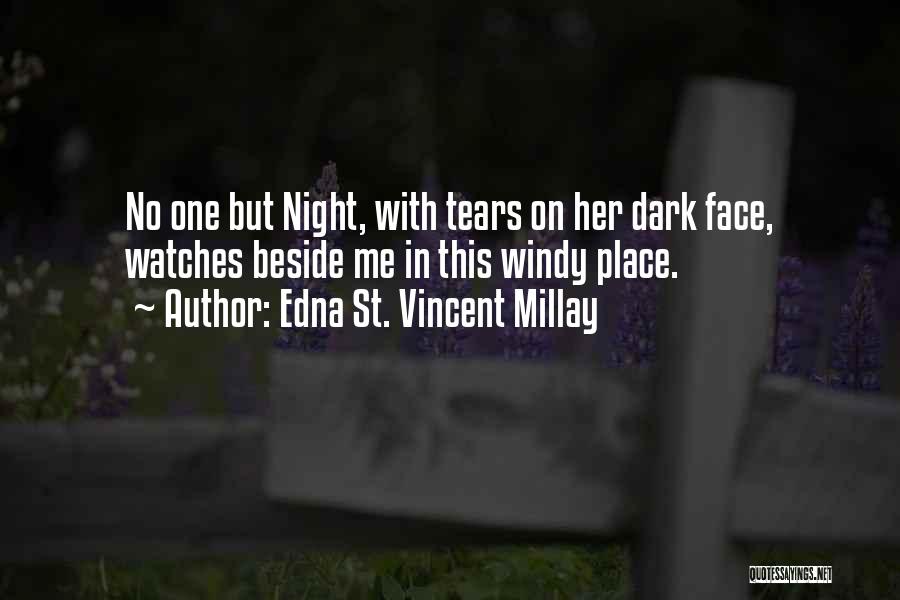 Edna St. Vincent Millay Quotes: No One But Night, With Tears On Her Dark Face, Watches Beside Me In This Windy Place.