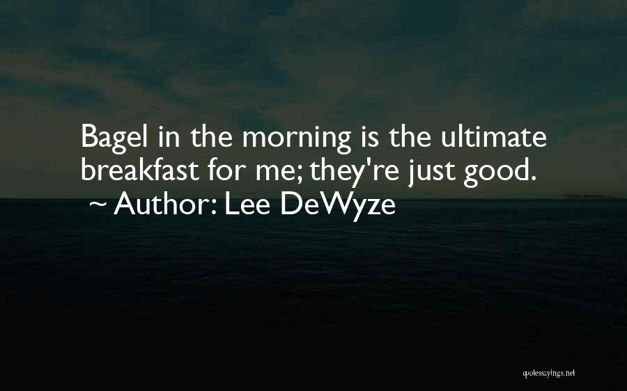 Lee DeWyze Quotes: Bagel In The Morning Is The Ultimate Breakfast For Me; They're Just Good.