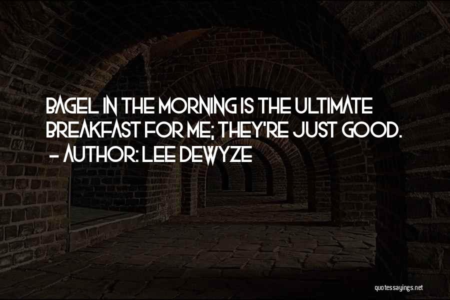 Lee DeWyze Quotes: Bagel In The Morning Is The Ultimate Breakfast For Me; They're Just Good.