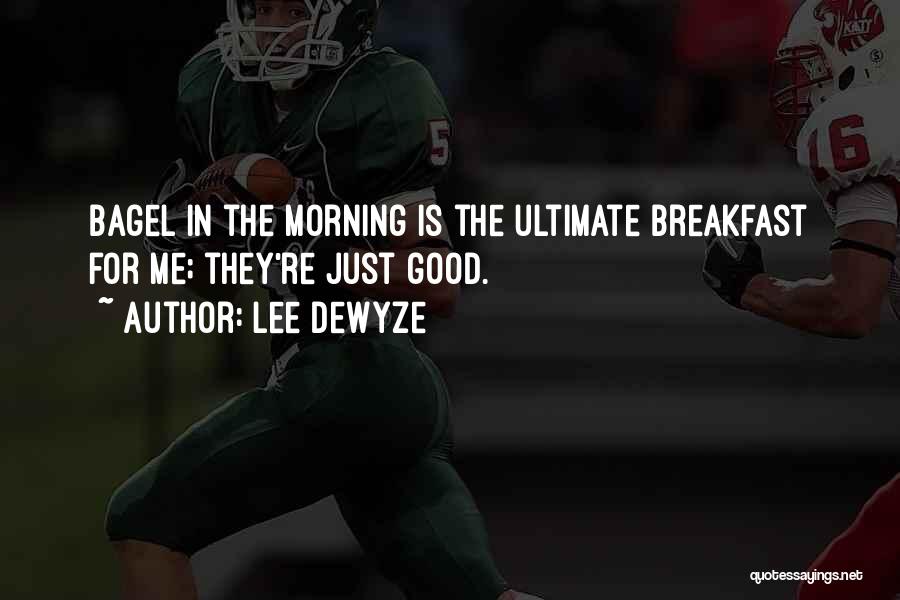 Lee DeWyze Quotes: Bagel In The Morning Is The Ultimate Breakfast For Me; They're Just Good.