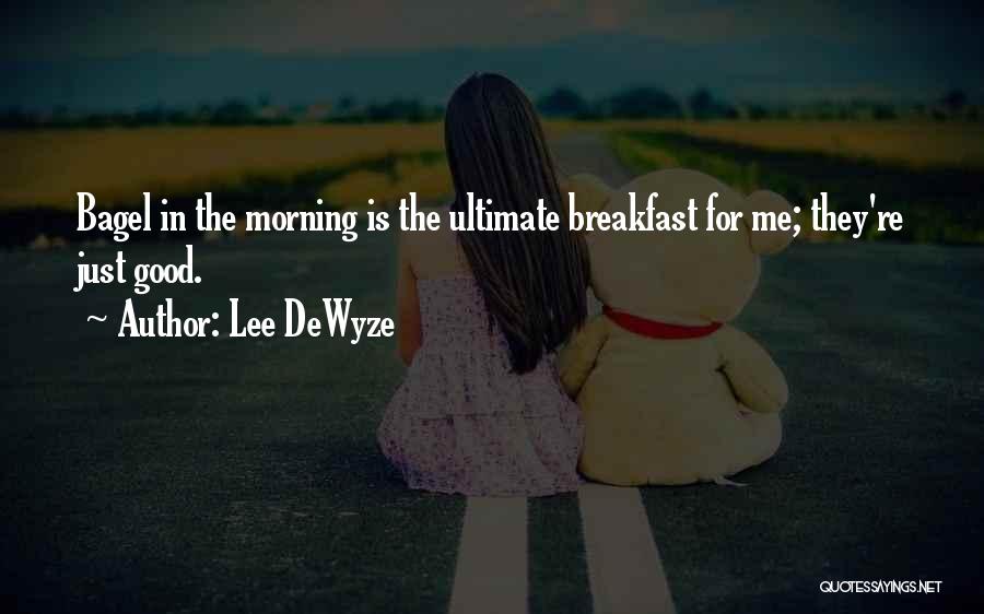 Lee DeWyze Quotes: Bagel In The Morning Is The Ultimate Breakfast For Me; They're Just Good.