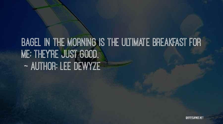 Lee DeWyze Quotes: Bagel In The Morning Is The Ultimate Breakfast For Me; They're Just Good.