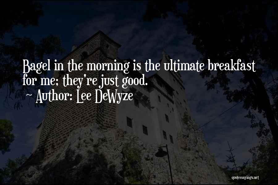 Lee DeWyze Quotes: Bagel In The Morning Is The Ultimate Breakfast For Me; They're Just Good.