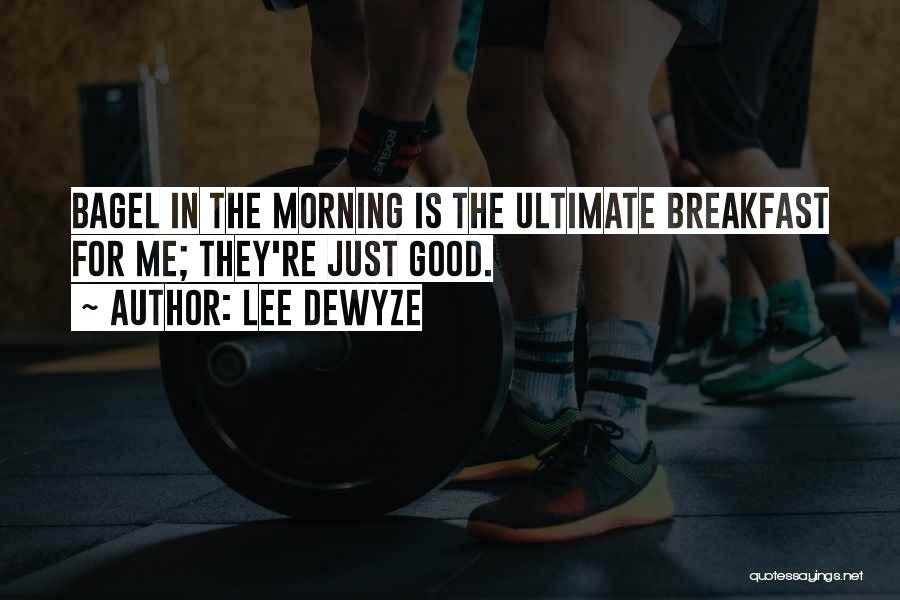 Lee DeWyze Quotes: Bagel In The Morning Is The Ultimate Breakfast For Me; They're Just Good.