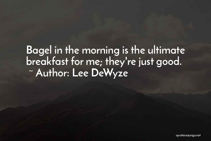 Lee DeWyze Quotes: Bagel In The Morning Is The Ultimate Breakfast For Me; They're Just Good.