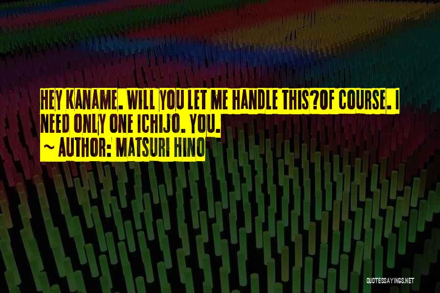 Matsuri Hino Quotes: Hey Kaname. Will You Let Me Handle This?of Course. I Need Only One Ichijo. You.