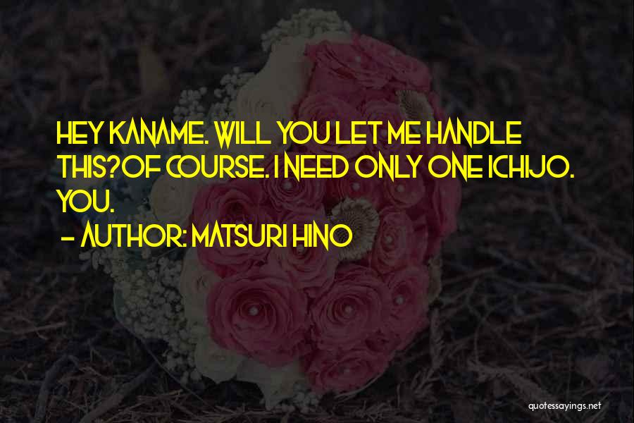 Matsuri Hino Quotes: Hey Kaname. Will You Let Me Handle This?of Course. I Need Only One Ichijo. You.