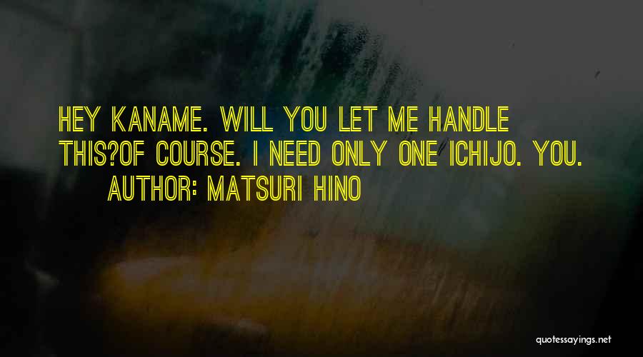 Matsuri Hino Quotes: Hey Kaname. Will You Let Me Handle This?of Course. I Need Only One Ichijo. You.