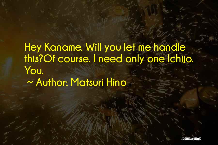 Matsuri Hino Quotes: Hey Kaname. Will You Let Me Handle This?of Course. I Need Only One Ichijo. You.