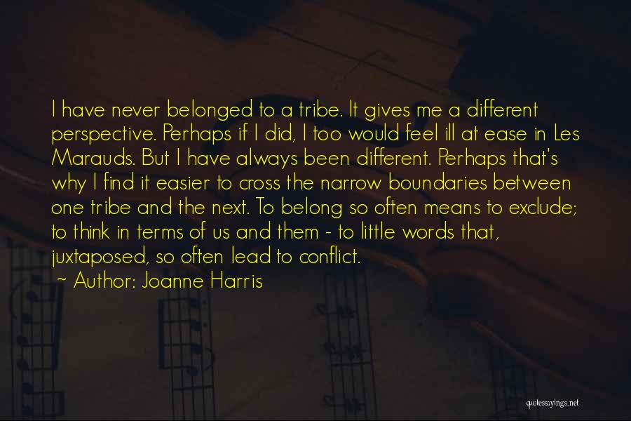 Joanne Harris Quotes: I Have Never Belonged To A Tribe. It Gives Me A Different Perspective. Perhaps If I Did, I Too Would