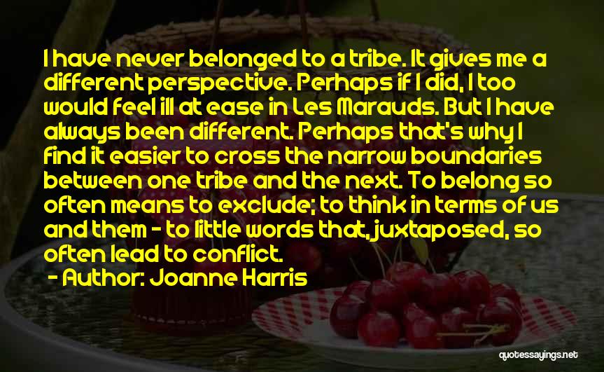 Joanne Harris Quotes: I Have Never Belonged To A Tribe. It Gives Me A Different Perspective. Perhaps If I Did, I Too Would