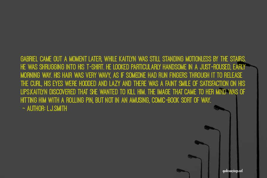 L.J.Smith Quotes: Gabriel Came Out A Moment Later, While Kaitlyn Was Still Standing Motionless By The Stairs. He Was Shrugging Into His