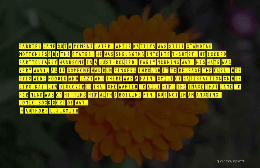 L.J.Smith Quotes: Gabriel Came Out A Moment Later, While Kaitlyn Was Still Standing Motionless By The Stairs. He Was Shrugging Into His