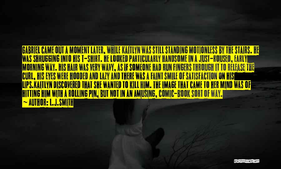 L.J.Smith Quotes: Gabriel Came Out A Moment Later, While Kaitlyn Was Still Standing Motionless By The Stairs. He Was Shrugging Into His