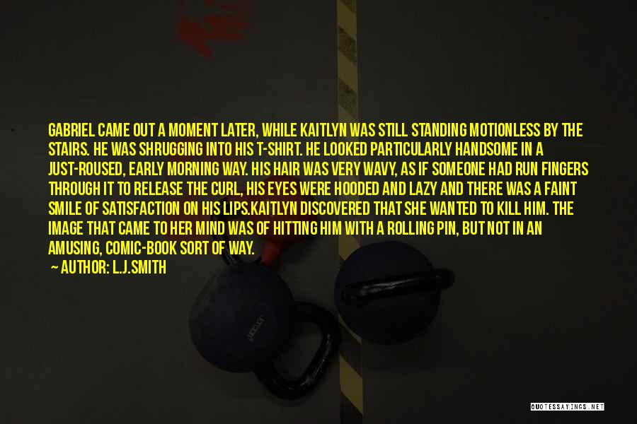 L.J.Smith Quotes: Gabriel Came Out A Moment Later, While Kaitlyn Was Still Standing Motionless By The Stairs. He Was Shrugging Into His