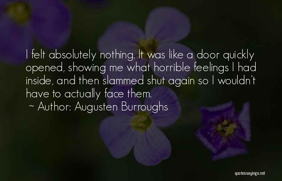 Augusten Burroughs Quotes: I Felt Absolutely Nothing. It Was Like A Door Quickly Opened, Showing Me What Horrible Feelings I Had Inside, And