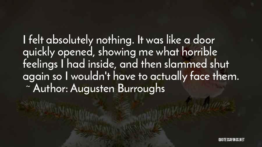Augusten Burroughs Quotes: I Felt Absolutely Nothing. It Was Like A Door Quickly Opened, Showing Me What Horrible Feelings I Had Inside, And