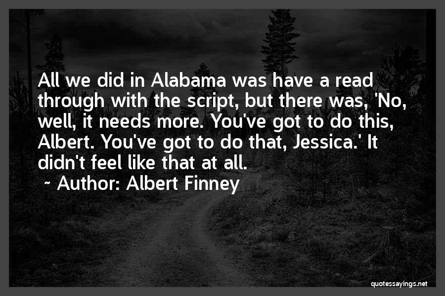 Albert Finney Quotes: All We Did In Alabama Was Have A Read Through With The Script, But There Was, 'no, Well, It Needs